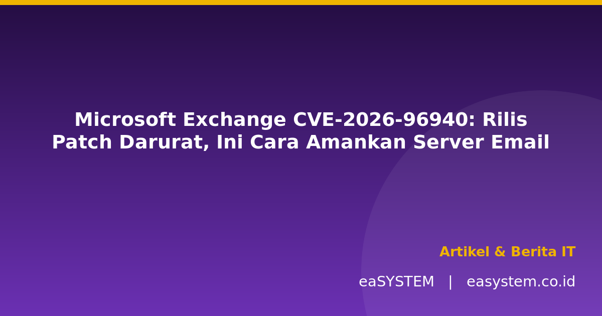 Microsoft Exchange CVE-2026-96940: Rilis Patch Darurat, Ini Cara Amankan Server Email