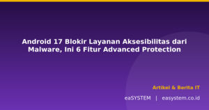 Android 17 Blokir Layanan Aksesibilitas dari Malware, Ini 6 Fitur Advanced Protection