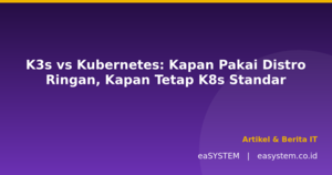 K3s vs Kubernetes: Kapan Pakai Distro Ringan, Kapan Tetap K8s Standar