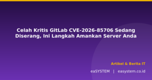Celah Kritis GitLab CVE-2026-85706 Sedang Diserang, Ini Langkah Amankan Server Anda