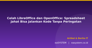 Celah LibreOffice dan OpenOffice: Spreadsheet Jahat Bisa Jalankan Kode Tanpa Peringatan