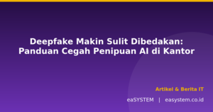 Deepfake Makin Sulit Dibedakan: Panduan Cegah Penipuan AI di Kantor