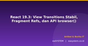 React 19.3: View Transitions Stabil, Fragment Refs, dan API browser()