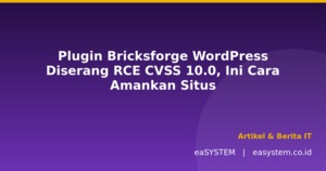Plugin Bricksforge WordPress Diserang RCE CVSS 10.0, Ini Cara Amankan Situs