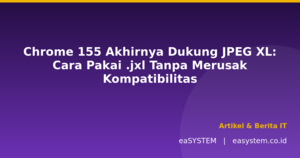 Chrome 155 Akhirnya Dukung JPEG XL: Cara Pakai .jxl Tanpa Merusak Kompatibilitas