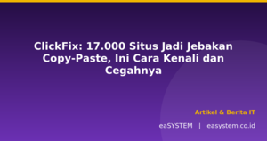 ClickFix: 17.000 Situs Jadi Jebakan Copy-Paste, Ini Cara Kenali dan Cegahnya