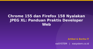 Chrome 155 dan Firefox 158 Nyalakan JPEG XL: Panduan Praktis Developer Web