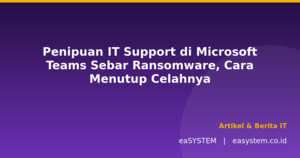 Penipuan IT Support di Microsoft Teams Sebar Ransomware, Cara Menutup Celahnya