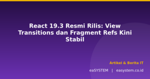 React 19.3 Resmi Rilis: View Transitions dan Fragment Refs Kini Stabil