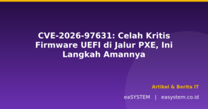 CVE-2026-97631: Celah Kritis Firmware UEFI di Jalur PXE, Ini Langkah Amannya