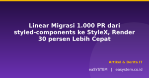 Linear Migrasi 1.000 PR dari styled-components ke StyleX, Render 30% Lebih Cepat