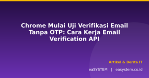 Chrome Mulai Uji Verifikasi Email Tanpa OTP: Cara Kerja Email Verification API