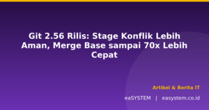 Git 2.56 Rilis: Stage Konflik Lebih Aman, Merge Base sampai 70x Lebih Cepat